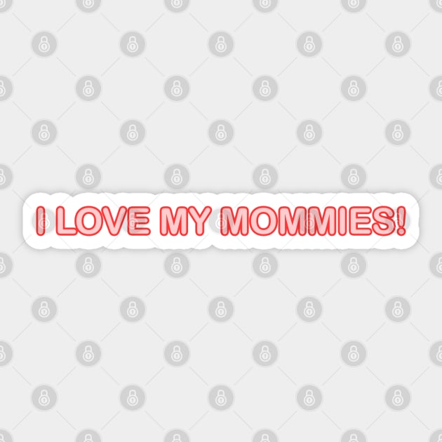 I LOVE MY MOMMIES! TODDLERS AND KIDS SHIRTS PLUS Sticker by KO-of-the-self